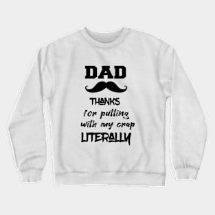 Dad thanks for putting with my crap literally Crewneck Sweatshirt